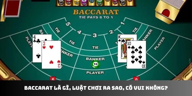 Baccarat là gì, luật chơi ra sao, có vui không?