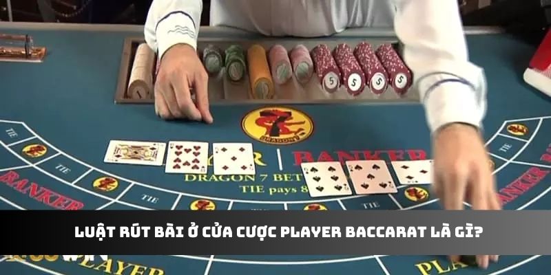 Luật rút bài ở cửa cược Player Baccarat là gì?