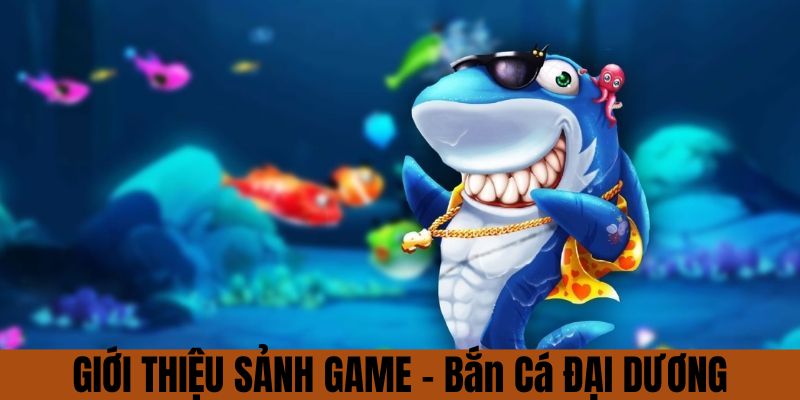 Giới thiệu tựa game bắn cá đại dương