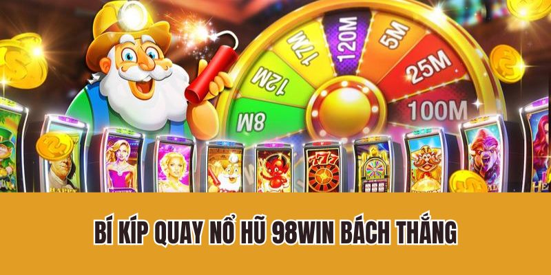 Bí kíp quay nổ hũ 98Win bách thắng