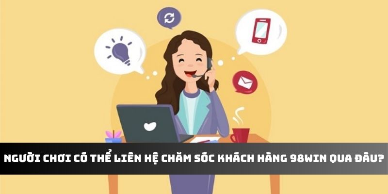 Người chơi có thể liên hệ chăm sóc khách hàng 98win qua đâu?