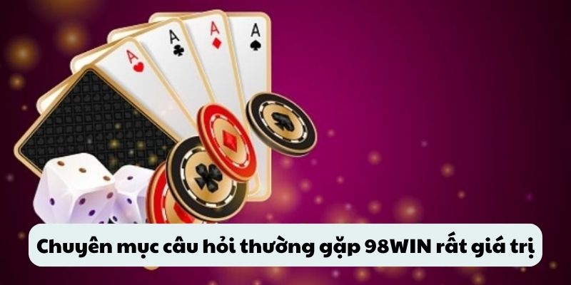 Chuyên mục câu hỏi thường gặp 98WIN rất giá trị