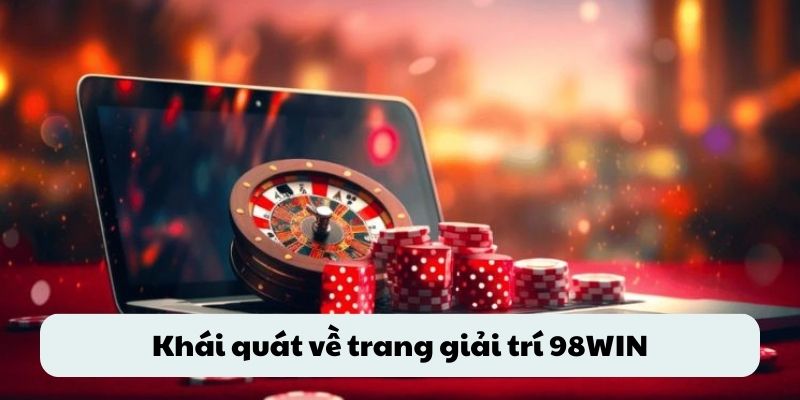 Khái quát về trang giải trí 98WIN