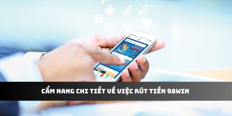 Cẩm nang chi tiết về việc rút tiền 98win 