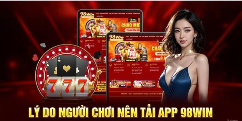 Lợi ích nhận được khi tải app 98win về máy 