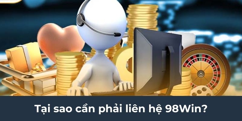 Tại sao cần phải liên hệ 98Win?